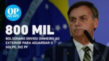 Bolsonaro Enviou Dinheiro ao Exterior para Esperar o Golpe, Diz PF